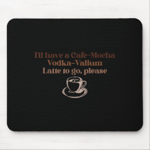 I'll Have A Cafe-mocha Vodka-valium Latte To Go, P Mouse Pad