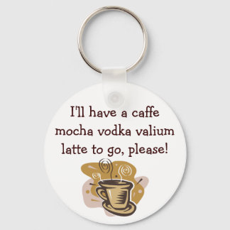 I'll have a caffe mocha vodka valium ... key ring