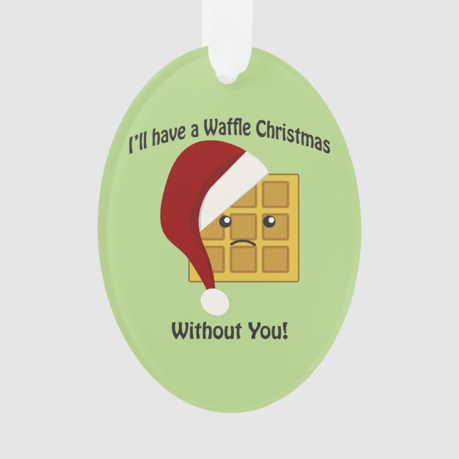 I'll Have a Waffle Christmas Without You Ornament (Front)
