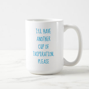 I'll Have Another Cup of Inspiration, Please Mug