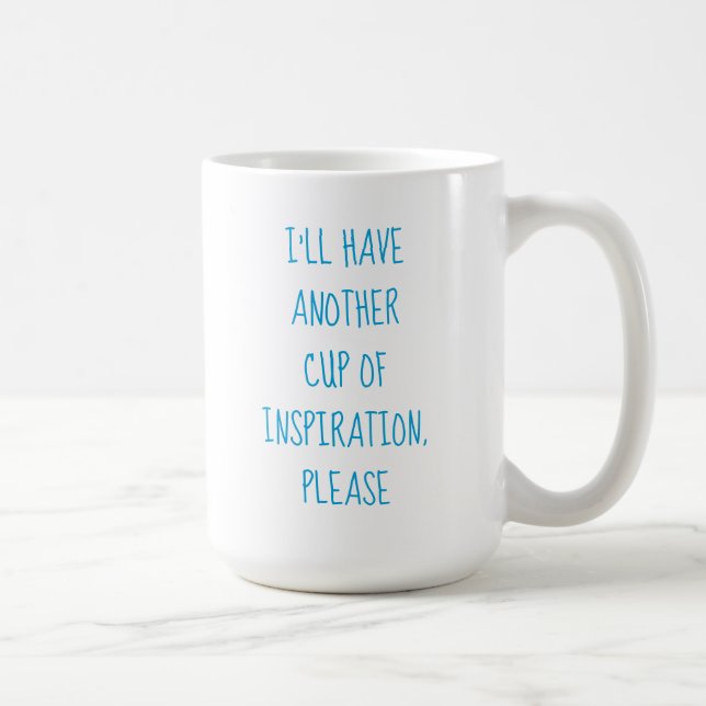 I'll Have Another Cup of Inspiration, Please Mug (Right)