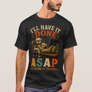 I'Ll Have It Done Asap As Slow As Possible Funny T-Shirt