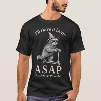 I'Ll Have It Done Asap As Slow As Possible Funny T-Shirt
