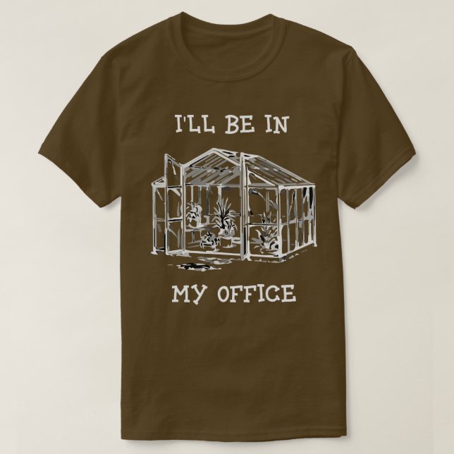Ill Ill Be In My Office Greenhouse Gardening  T-Shirt (Design Front)