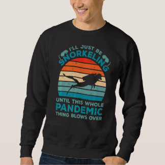 I'll Just Be Snorkelling Until This Whole Pandemic Sweatshirt