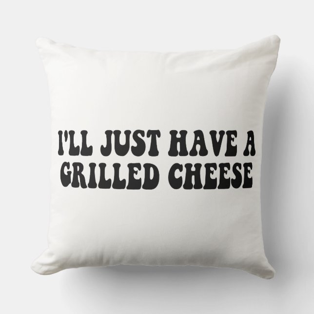 I'll Just Have A Grilled Cheese - Grilled Cheese Cushion (Front)