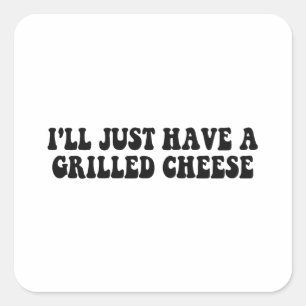 I'll Just Have A Grilled Cheese - Grilled Cheese Square Sticker