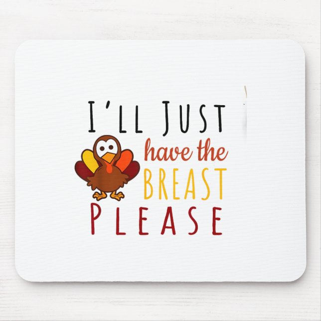 I'll Just Have The Breast Please Thanksgiving Brea Mouse Pad (Front)