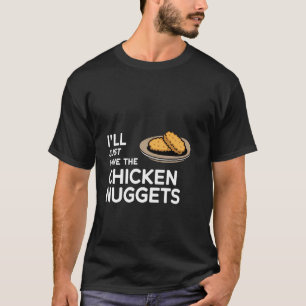 I'll Just Have The Chicken Nuggets Cravings Comfor T-Shirt