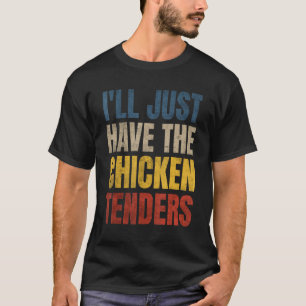 I'll Just Have The Chicken Tenders 10 T-Shirt