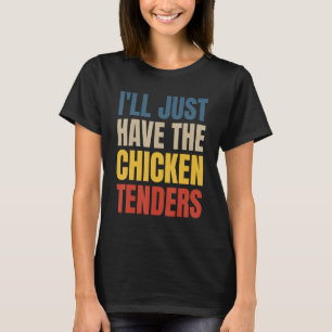 I'll Just Have The Chicken Tenders 5 T-Shirt