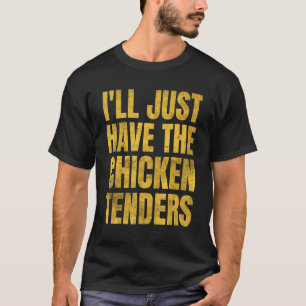 I'll Just Have The Chicken Tenders 8 T-Shirt