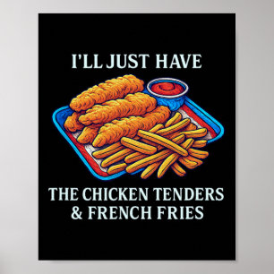 I'll Just Have The Chicken Tenders And French Frie Poster