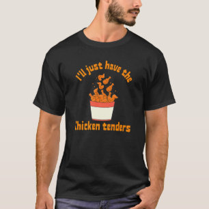 I'll Just Have The Chicken Tenders Funny food sayi T-Shirt