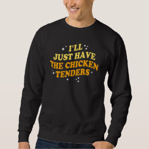I'll Just Have The Chicken Tenders Funny Quotes Me Sweatshirt