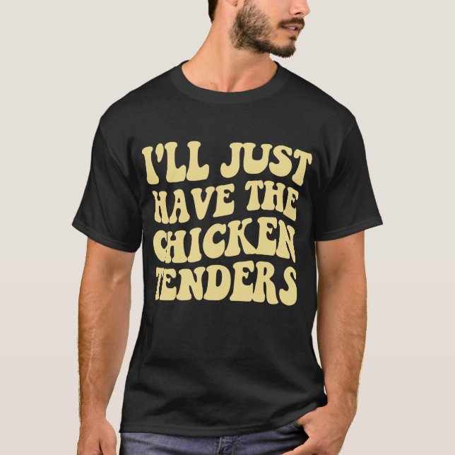 I'll Just Have The Chicken Tenders Funny T-Shirt (Front)