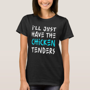 I'll Just Have The Chicken Tenders  Gag T-Shirt