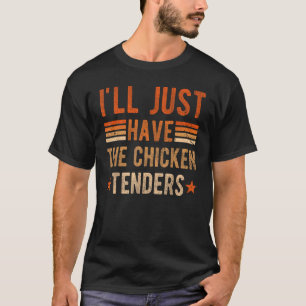I'll Just Have The Chicken Tenders shirt , chicken