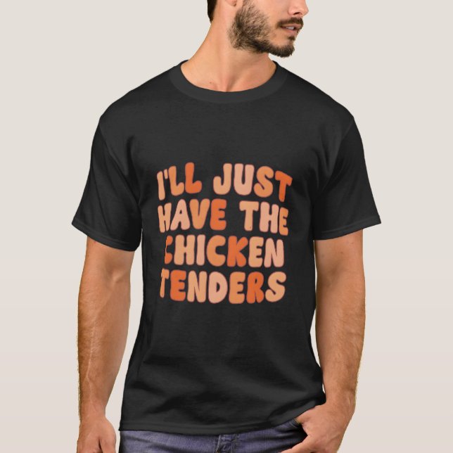 I'Ll Just Have The Chicken Tenders T-Shirt (Front)