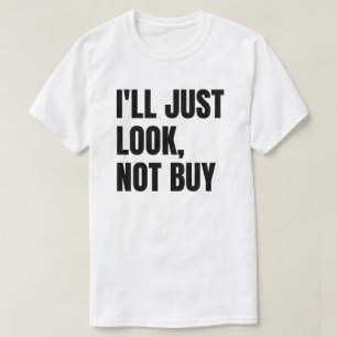I'll Just Look, Not Buy T-Shirt