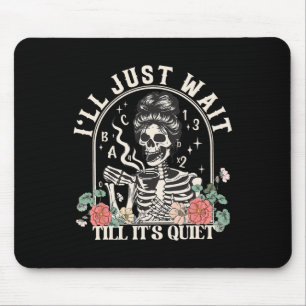 I'll Just Wait Till It's Quiet Teacher Skeleton Ha Mouse Pad