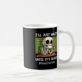 I'll Just Wait Until It's Quiet Fun Sarcastic Teac Coffee Mug