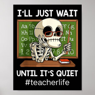I'll Just Wait Until It's Quiet Fun Sarcastic Teac Poster
