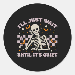 I'll Just Wait Until It's Quiet Funny Skeleton Tea Classic Round Sticker