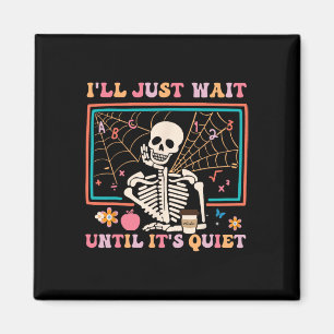 I'll Just Wait Until It's Quiet Halloween Skeleton Magnet