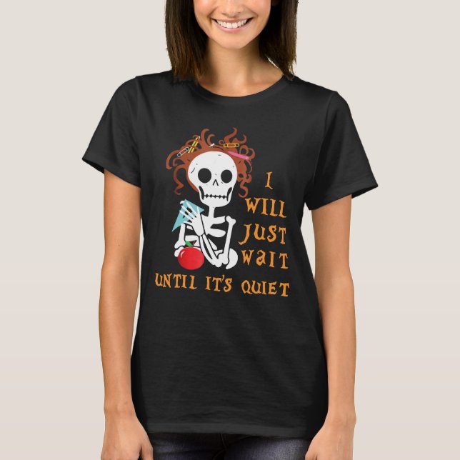 I'll Just Wait Until It's Quiet Halloween Teacher T-Shirt (Front)