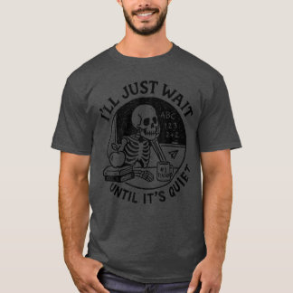 Ill Just Wait Until Its Quiet Halloweeneacher funn T-Shirt