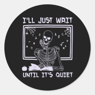 I'll Just Wait Until It's Quiet Skeleton Funny Tea Classic Round Sticker