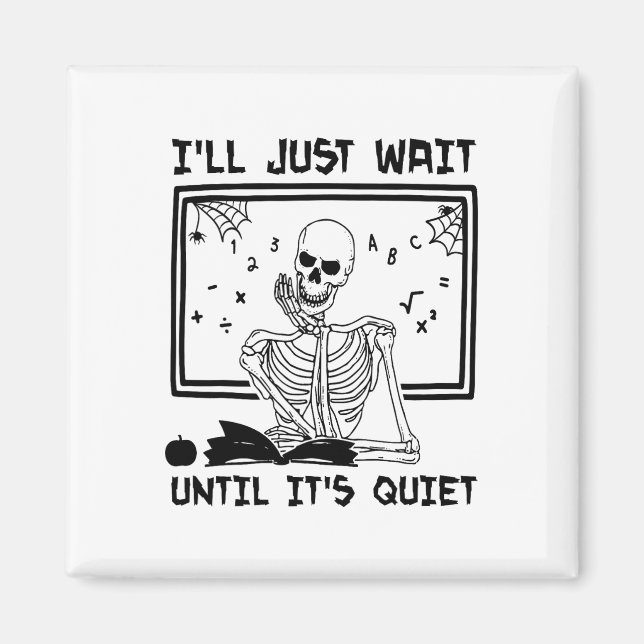 I'll Just Wait Until It's Quiet Skeleton Funny Tea Magnet (Front)
