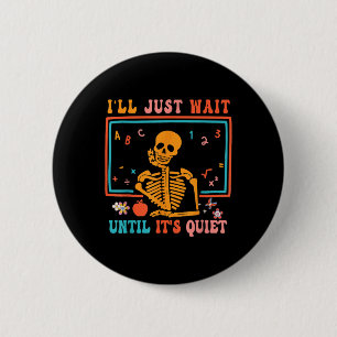 I'll Just Wait Until It's Quiet Skeleton Teacher H 6 Cm Round Badge