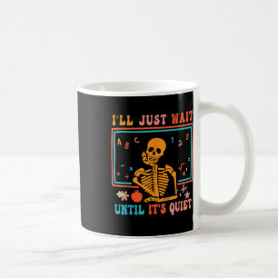 I'll Just Wait Until It's Quiet Skeleton Teacher H Coffee Mug