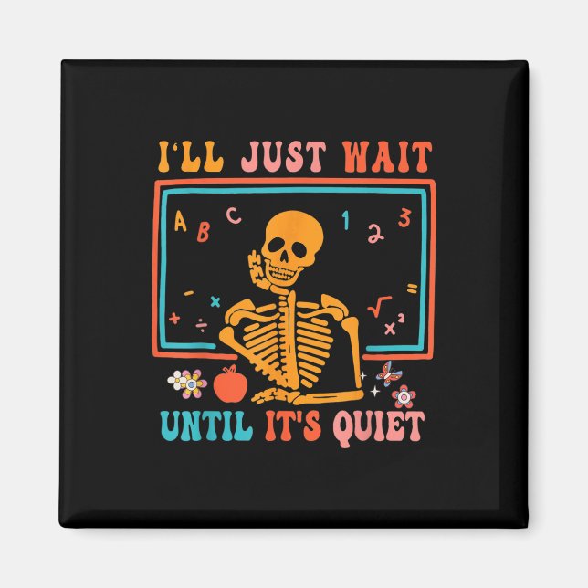 I'll Just Wait Until It's Quiet Skeleton Teacher H Magnet (Front)