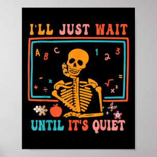 I'll Just Wait Until It's Quiet Skeleton Teacher H Poster