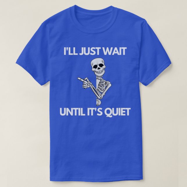 I'll Just Wait Until It's Quiet Skeleton Teacher H T-Shirt (Design Front)