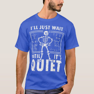 I'll Just Wait Until It's Quiet Skeleton Teacher H T-Shirt