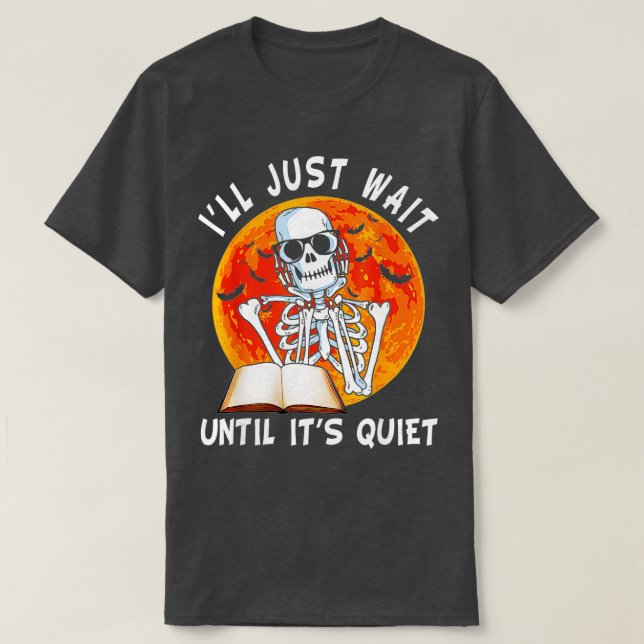 I'll Just Wait Until It's Quiet Skeleton Teacher H T-Shirt (Design Front)