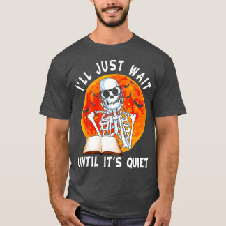 I'll Just Wait Until It's Quiet Skeleton Teacher H T-Shirt