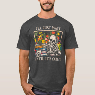 Ill Just Wait Until Its Quiet Skeleton Teacher Hal T-Shirt