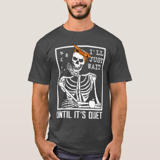 Ill Just Wait Until Its Quiet Skeleton Teacher Hal T-Shirt