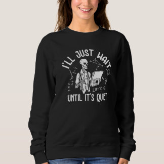 I'll Just Wait Until It's Quiet Skeleton Teacher L Sweatshirt