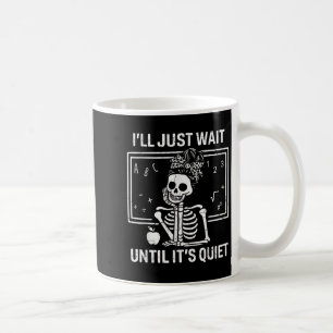 I'll Just Wait Until It's Quiet Skeleton Teacher W Coffee Mug