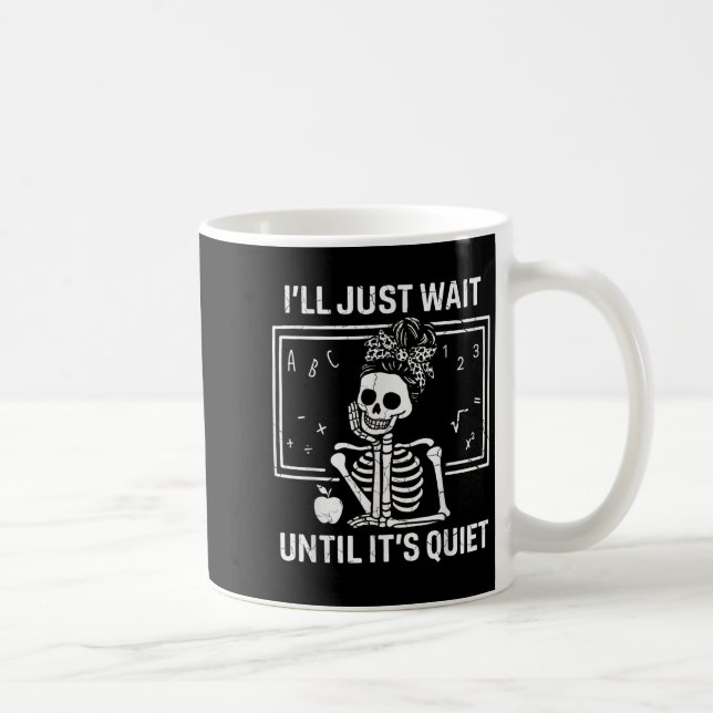 I'll Just Wait Until It's Quiet Skeleton Teacher W Coffee Mug (Right)