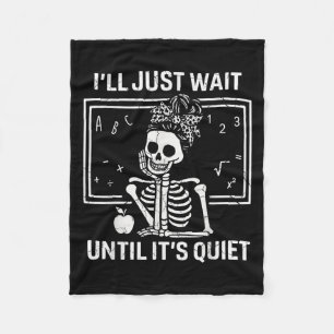Ill Just Wait Until Its Quiet Skeleton Teacher Wom Fleece Blanket