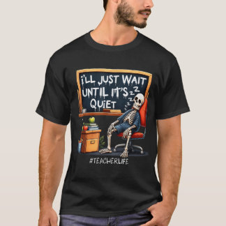 I'Ll Just Wait Until It'S Quiet Skeleton Teachers T-Shirt