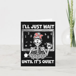 I'll Just Wait Until It's Quiet Teacher Lazy Hallo Card