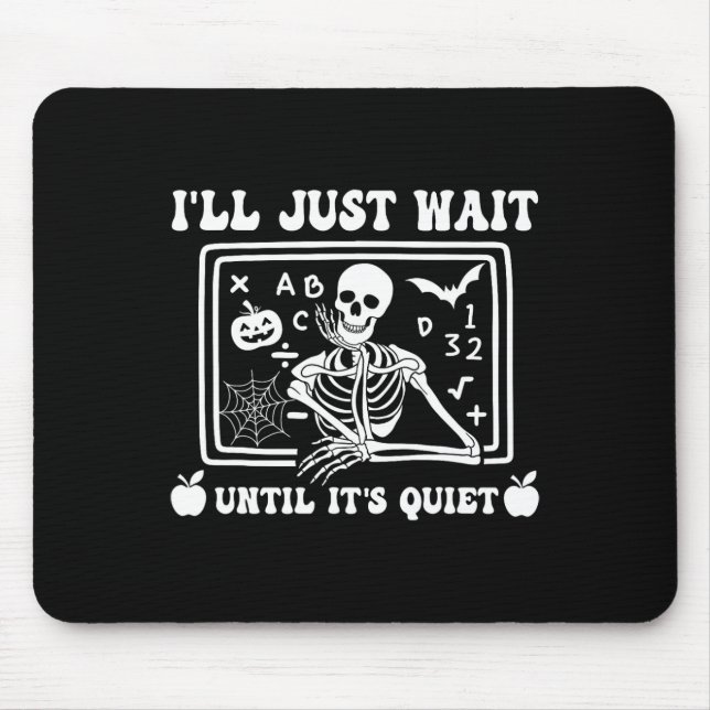 I'll Just Wait Until It's Quiet Teacher Skeleton H Mouse Pad (Front)